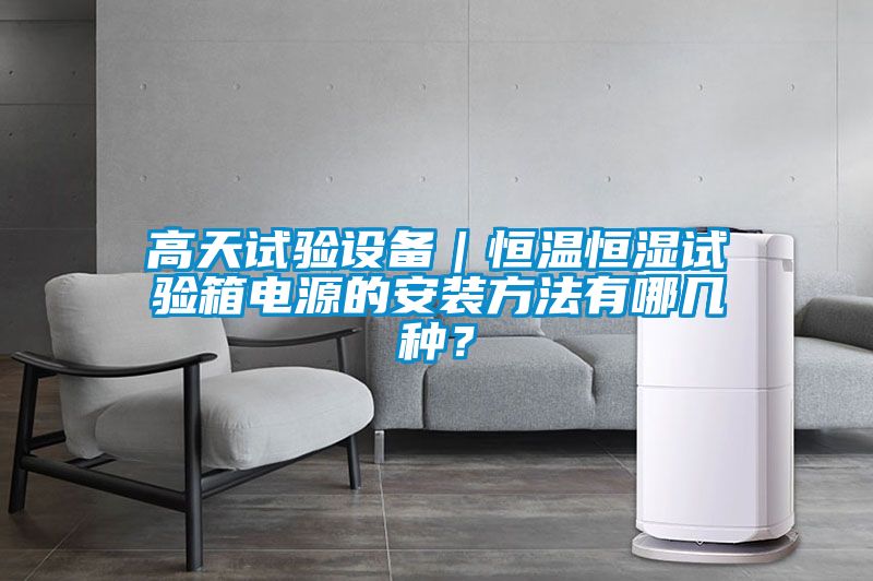 高天試驗設(shè)備｜恒溫恒濕試驗箱電源的安裝方法有哪幾種？